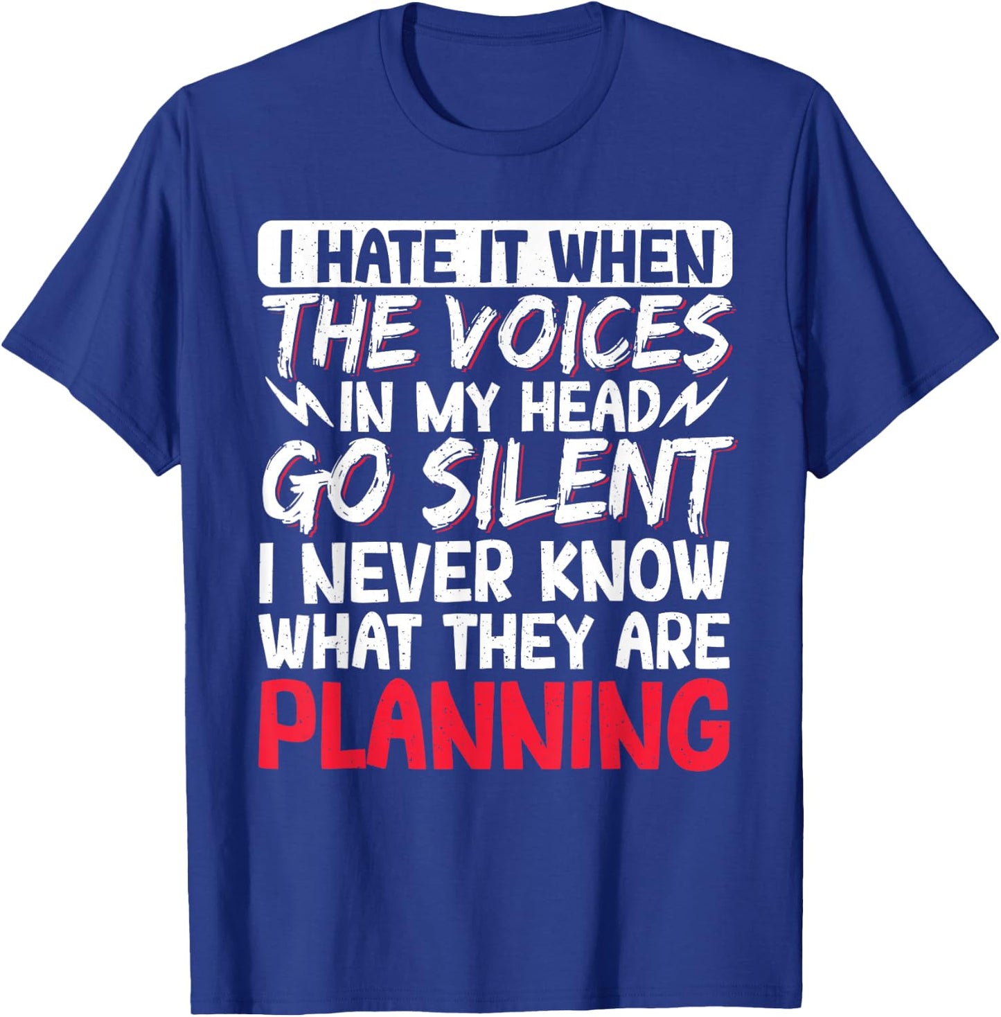 I Hate It When The Voices In My Head Go Silent T-Shirt - T-Shirt | Royal