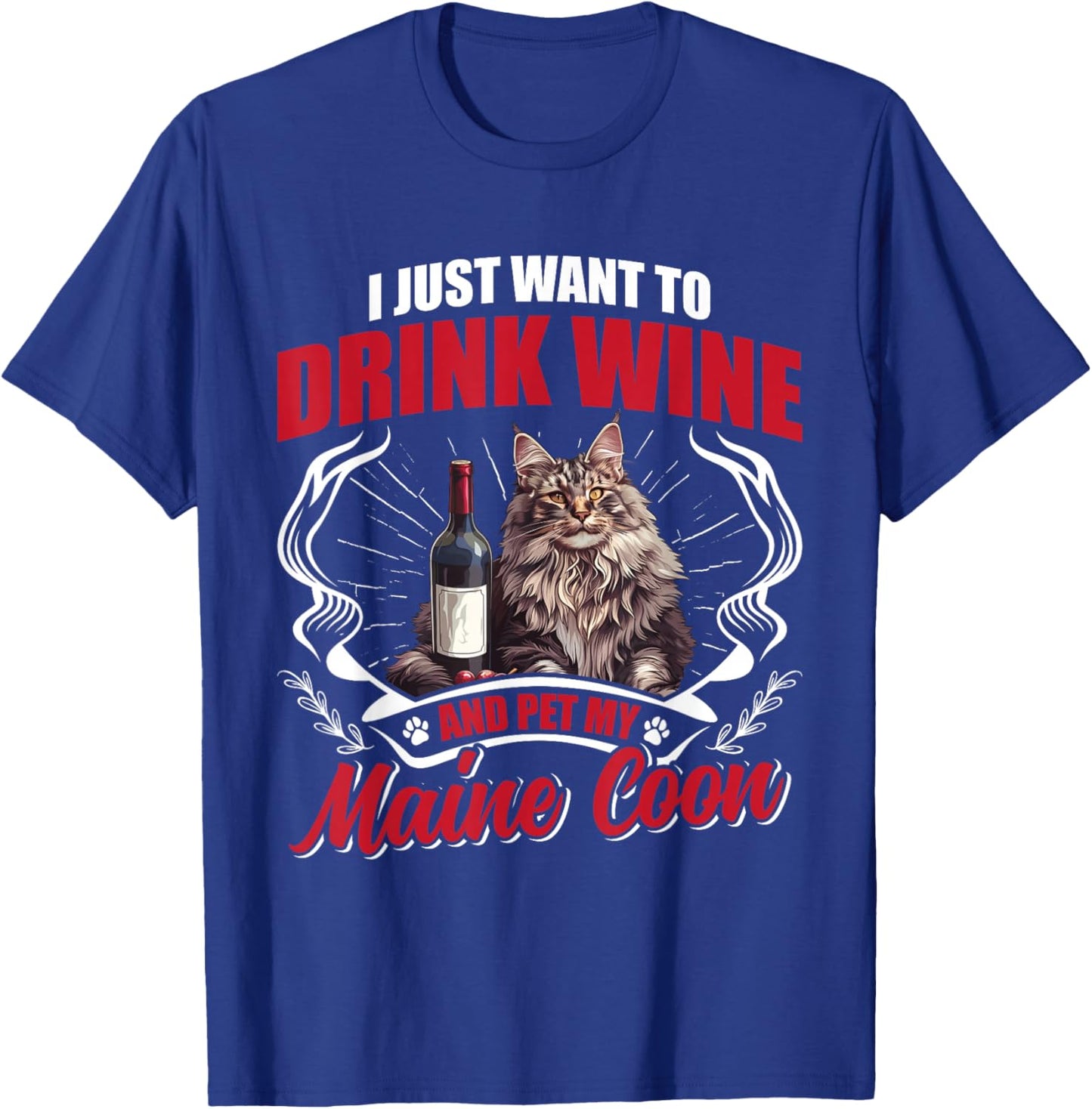 Wine Drinker I JUST WANT TO DRINK WINE AND PET MY MAINE COON T-Shirt - T-Shirt | Royal