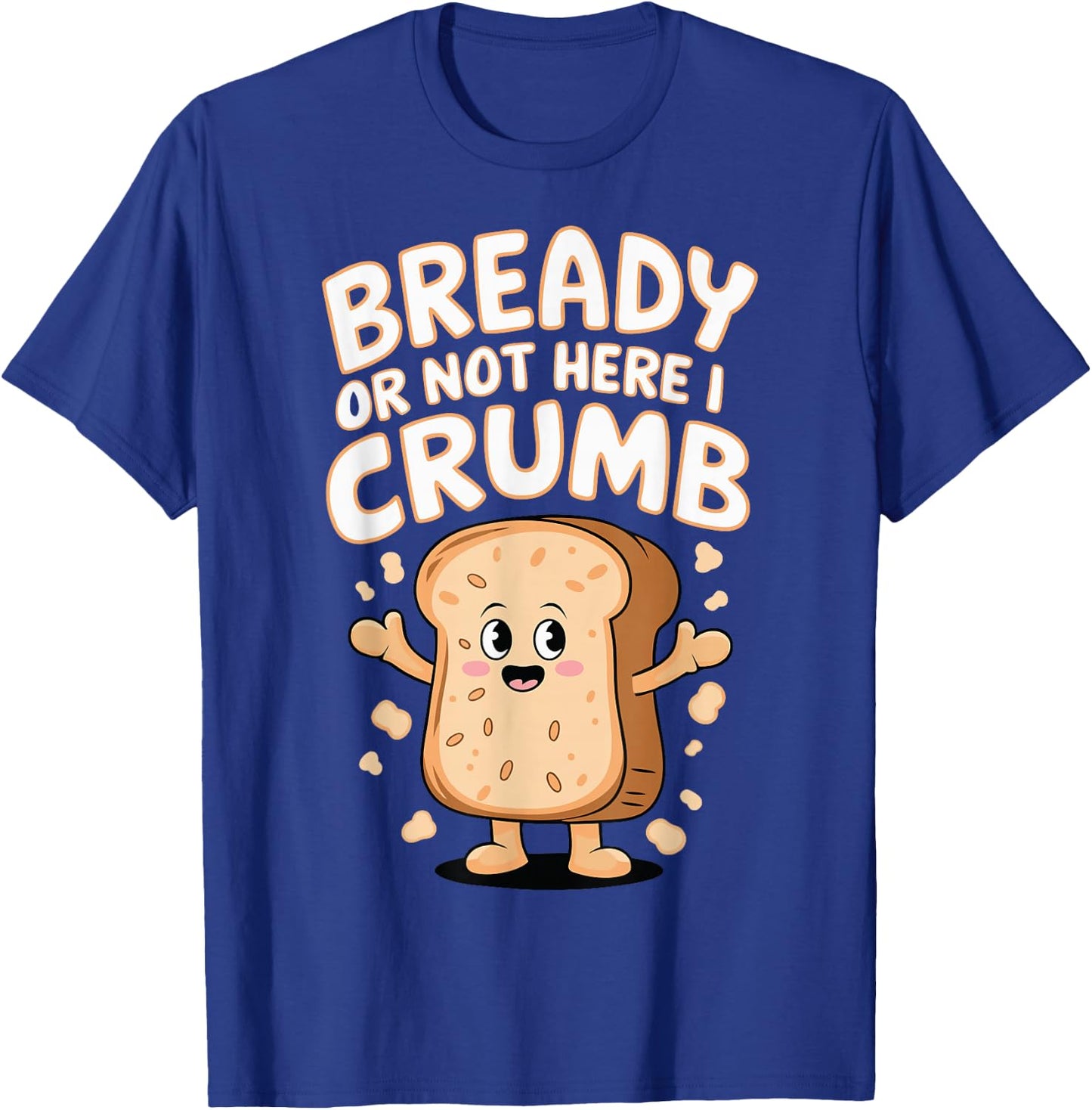Bready Or Not Here I Crumb T-Shirt - T-Shirt | Royal