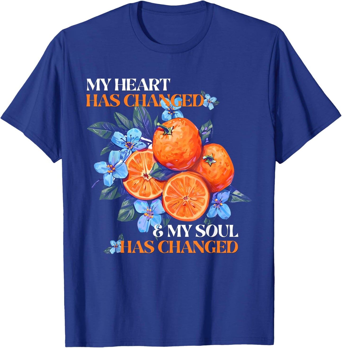 My Heart Has Changed and My Soul Has Changed Orange Juice T-Shirt - T-Shirt | Royal