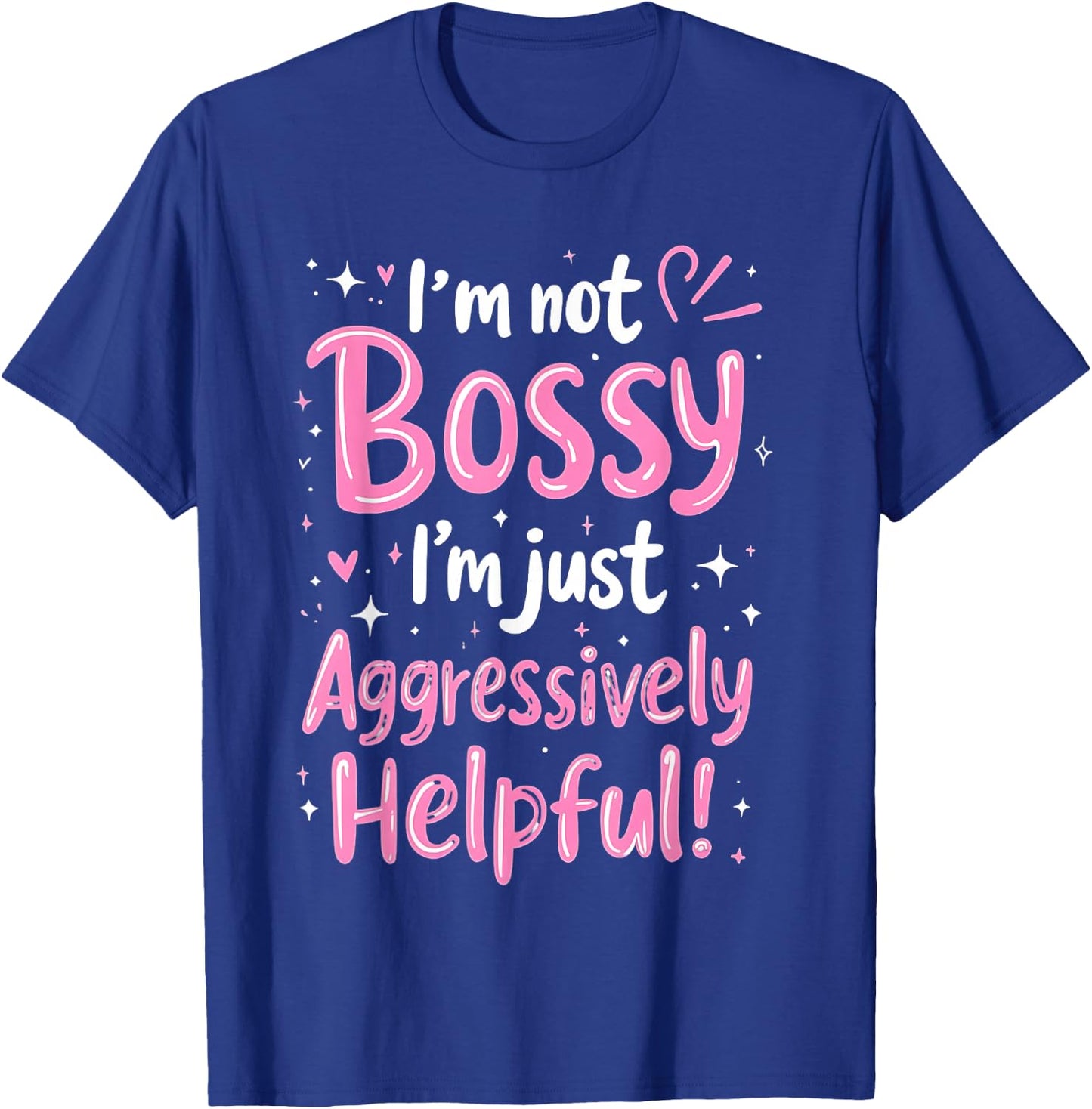 Funny Sarcastic quote I'm Not Bossy I'm Aggressively Helpful T-Shirt - T-Shirt | Royal
