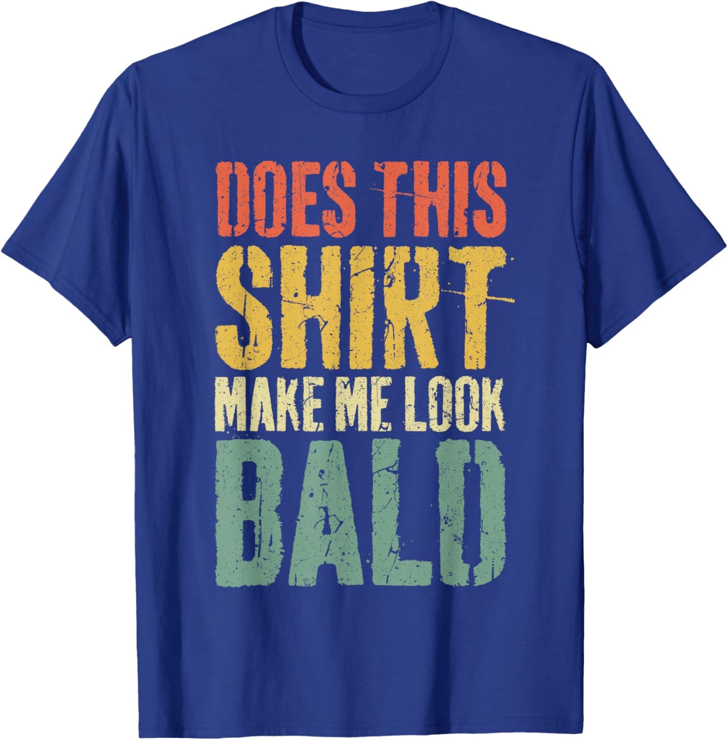 Does This Shirt Make Me Look Bald Shirt Men Funny Bald Man T-Shirt - T-Shirt | Royal