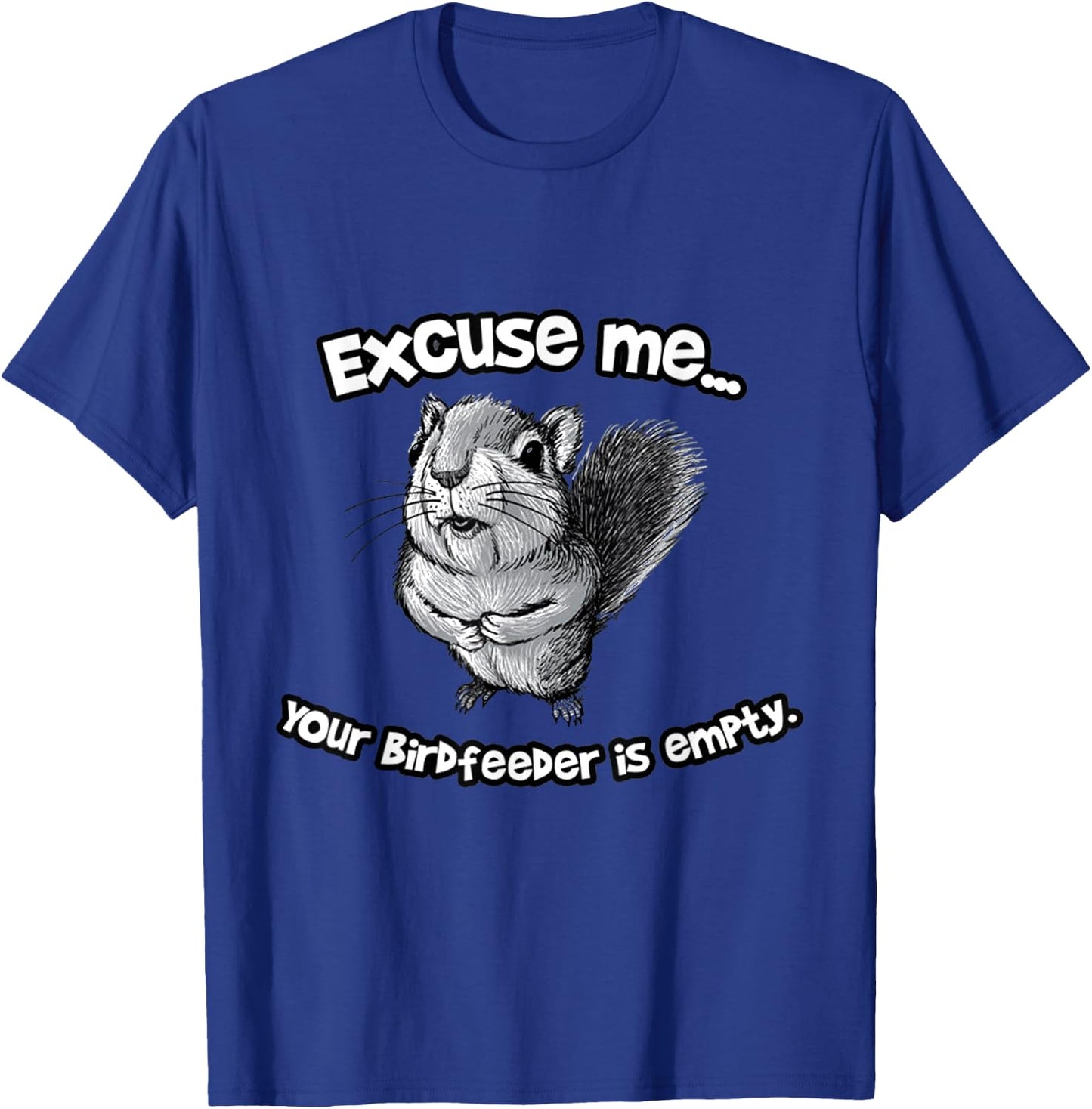 Funny Squirrel Excuse Me Your Birdfeeder Is Empty T-Shirt - T-Shirt | Royal
