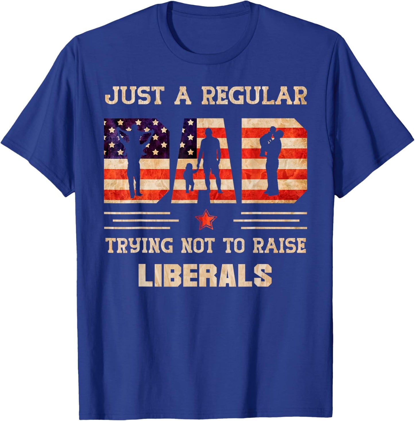 Just A Regular Dad Trying Not To Rise Liberals Father's Day T-Shirt - T-Shirt | Royal