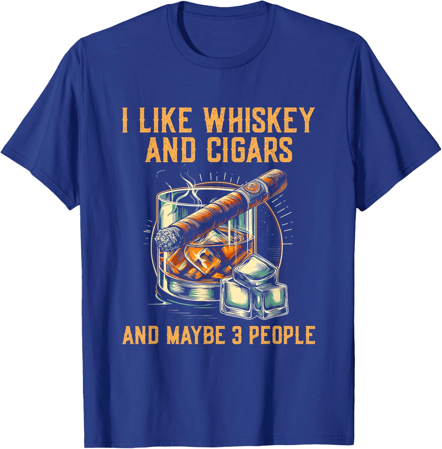 I Like Whiskey Cigars And Maybe 3 People - Funny Sarcastic T-Shirt - T-Shirt | Royal