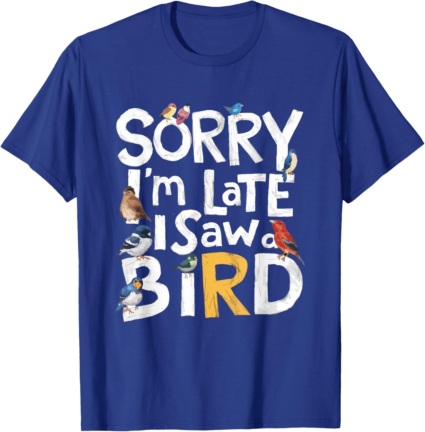 Funny Sorry I'm Late I Saw A Bird Birdwatching Lover Cute T-Shirt - T-Shirt | Royal