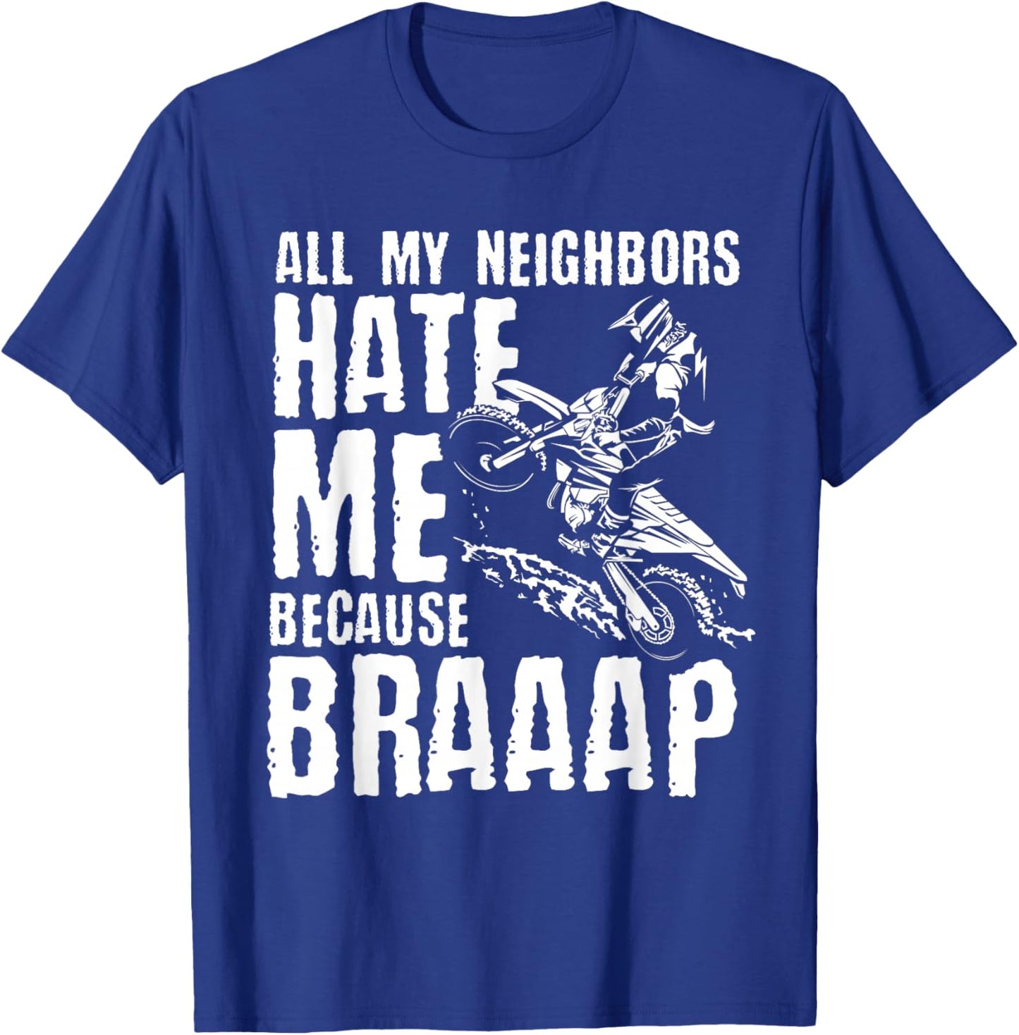 Dirt Bike Rider All My Neighbors Hate Me Because Braaap T-Shirt - T-Shirt | Royal