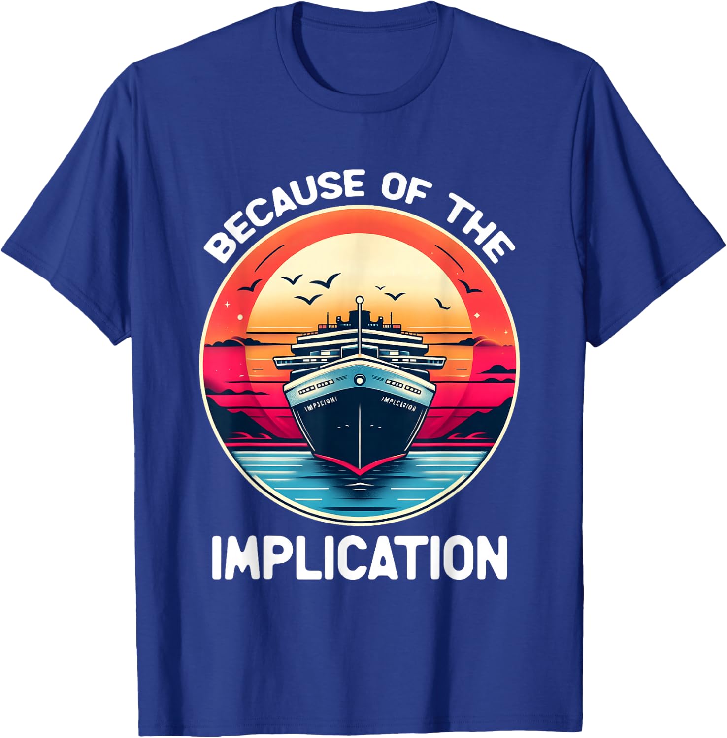 Because Of The Implication Funny Boat Cruise Boating T-Shirt - T-Shirt | Royal