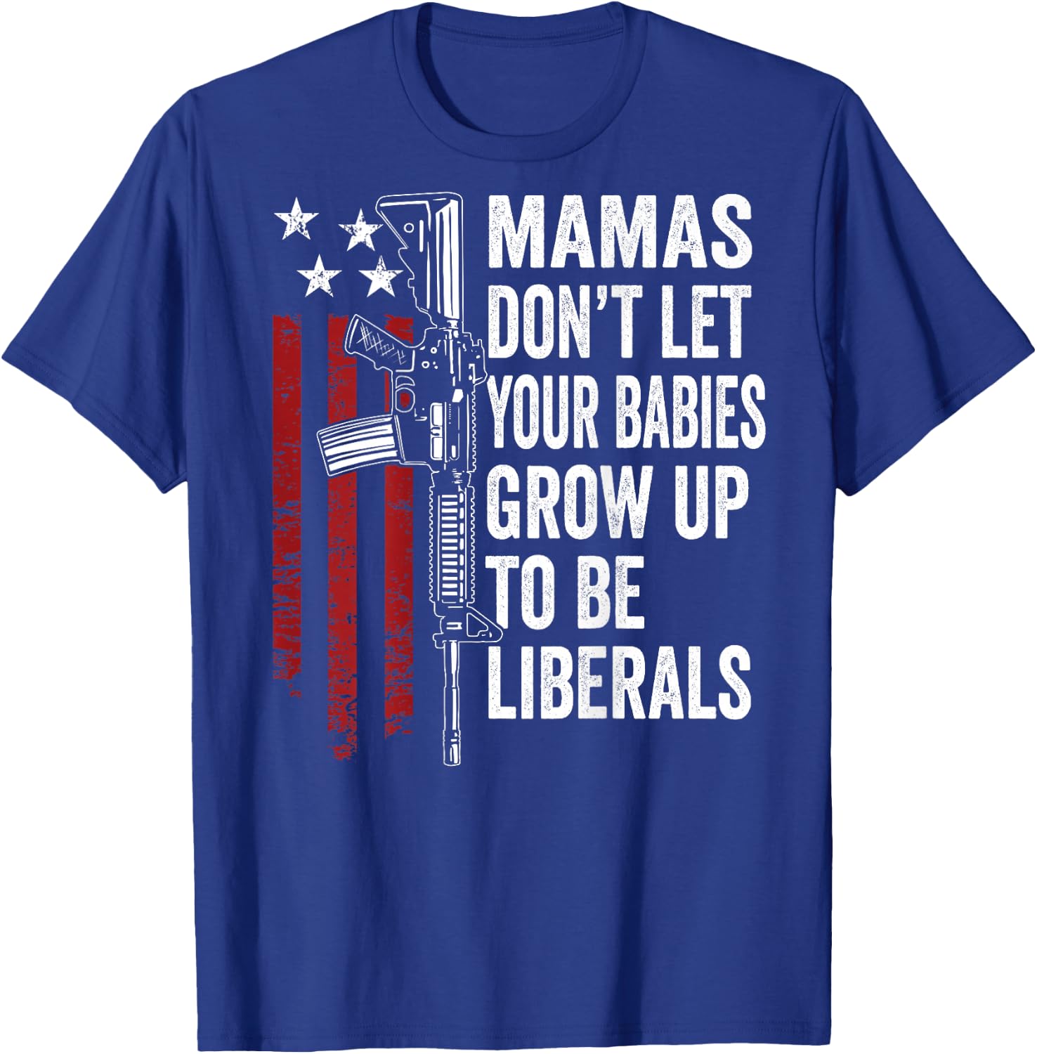 Mamas Don't Let Babies Grow Up To Be Liberals - ON BACK T-Shirt - T-Shirt | Royal