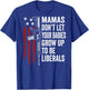 Mamas Don't Let Babies Grow Up To Be Liberals - ON BACK T-Shirt - T-Shirt | Royal