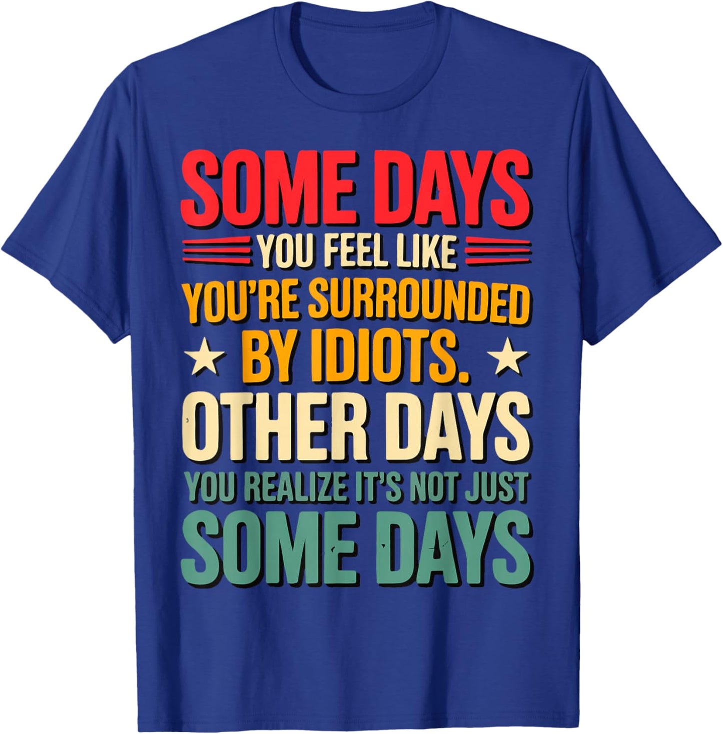 Some Days You Feel Like You're Surrounded By Idiots T-Shirt - T-Shirt | Royal