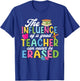 The Influence Of A Good Teacher Can Never Be Erased T-Shirt - T-Shirt | Royal