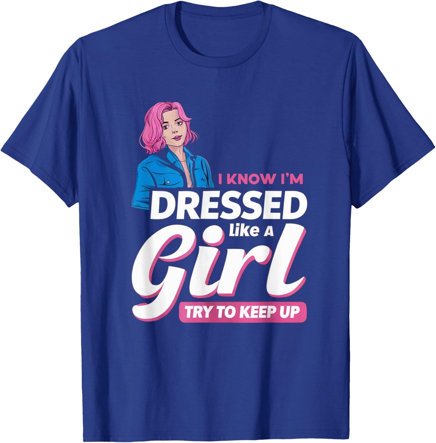 Know I'm Dressed Like A Girl Try To Keep Up Femboy T-Shirt - T-Shirt | Royal