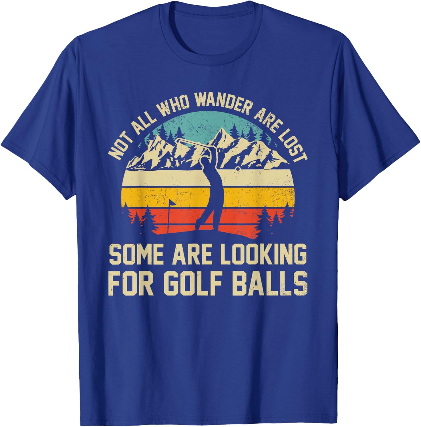 Not All Who Wander Are Lost Some Are Looking For Golf Balls T-Shirt - T-Shirt | Royal
