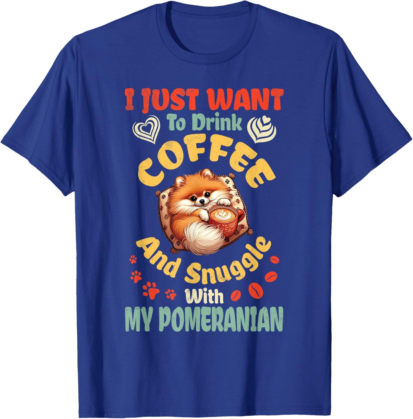 I Just Want To Drink Coffee & Snuggle With My Pomeranian Dog T-Shirt - T-Shirt | Royal