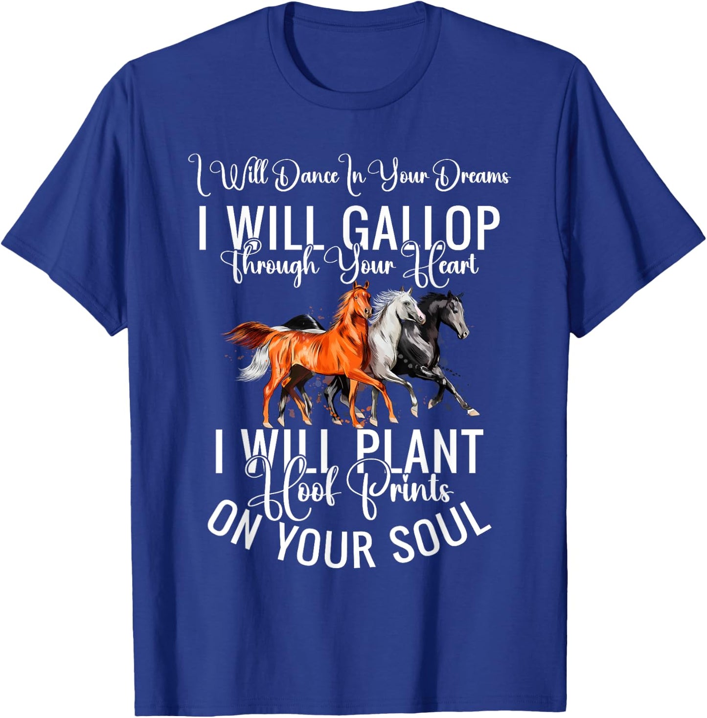 I Will Dance In Your Dreams I Will Gallop Through Your Heart T-Shirt - T-Shirt | Royal