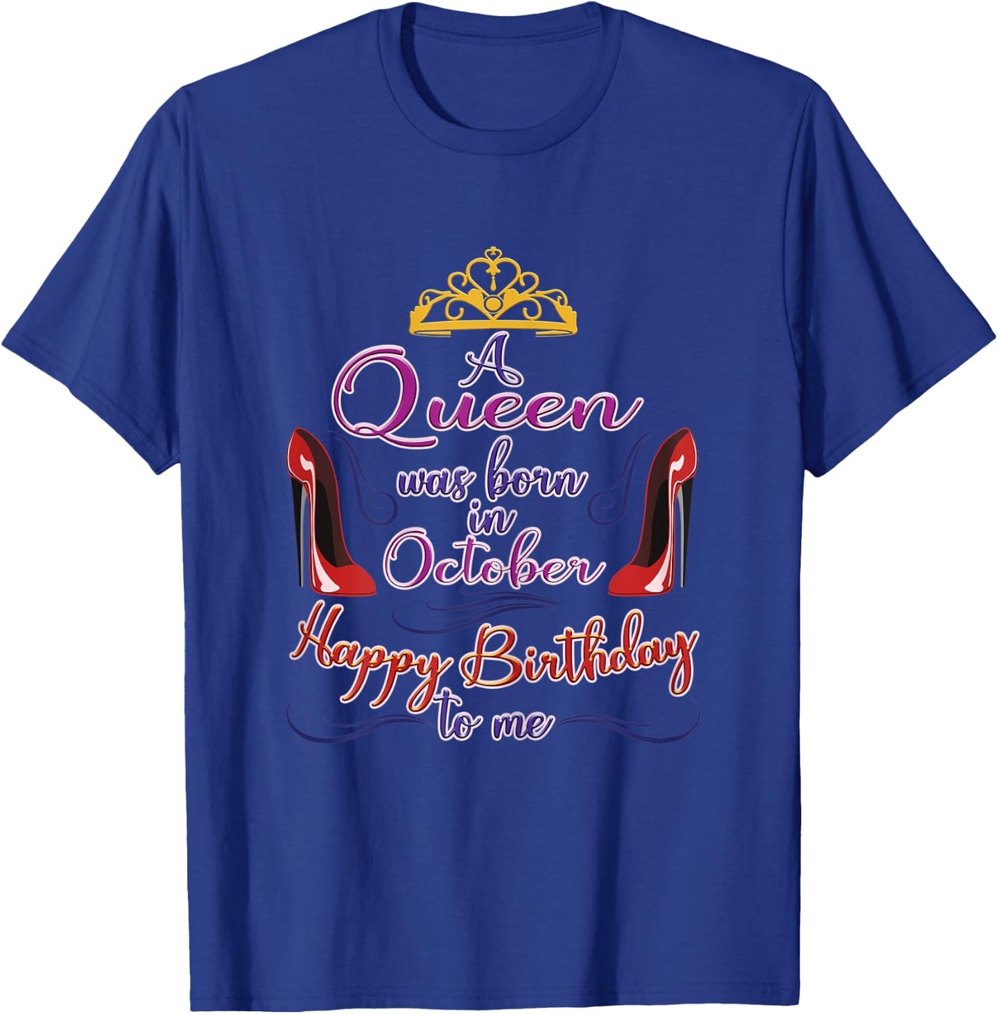 A Queen Was Born in October, Funny Birthday Gift T-Shirt - T-Shirt | Royal
