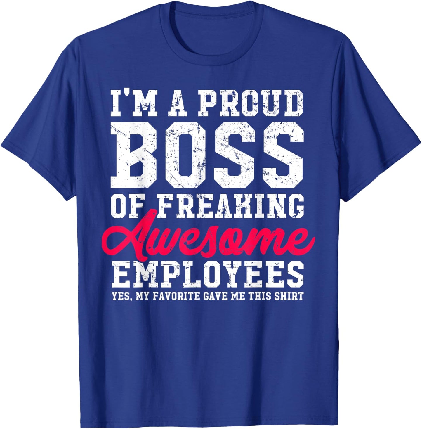 I'm A Proud Boss Of Freaking Awesome Employees Funny T-Shirt - T-Shirt | Royal