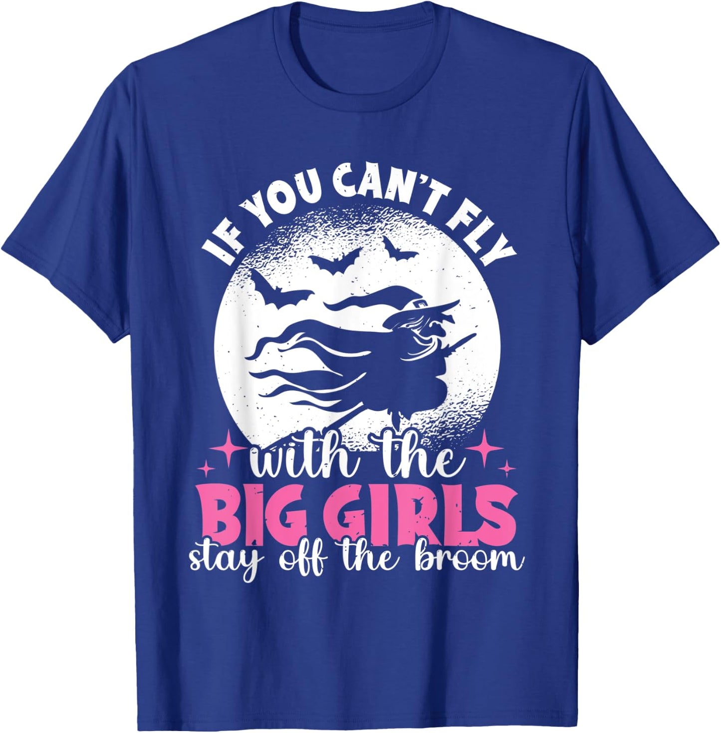 If You Can't Fly With The Big Girls Stay Off The Broom Witch T-Shirt - T-Shirt | Royal