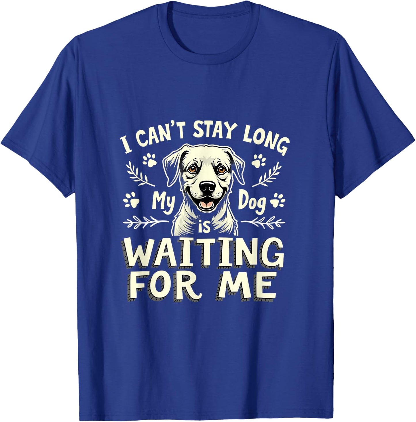 I Can't Stay Long My Dog Is Waiting For Me T-Shirt - T-Shirt | Royal