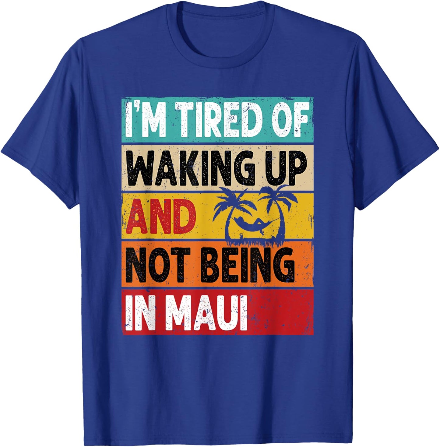 I'm Tired Of Waking Up And Not Being In Maui Funny Hawaii T-Shirt - T-Shirt | Royal