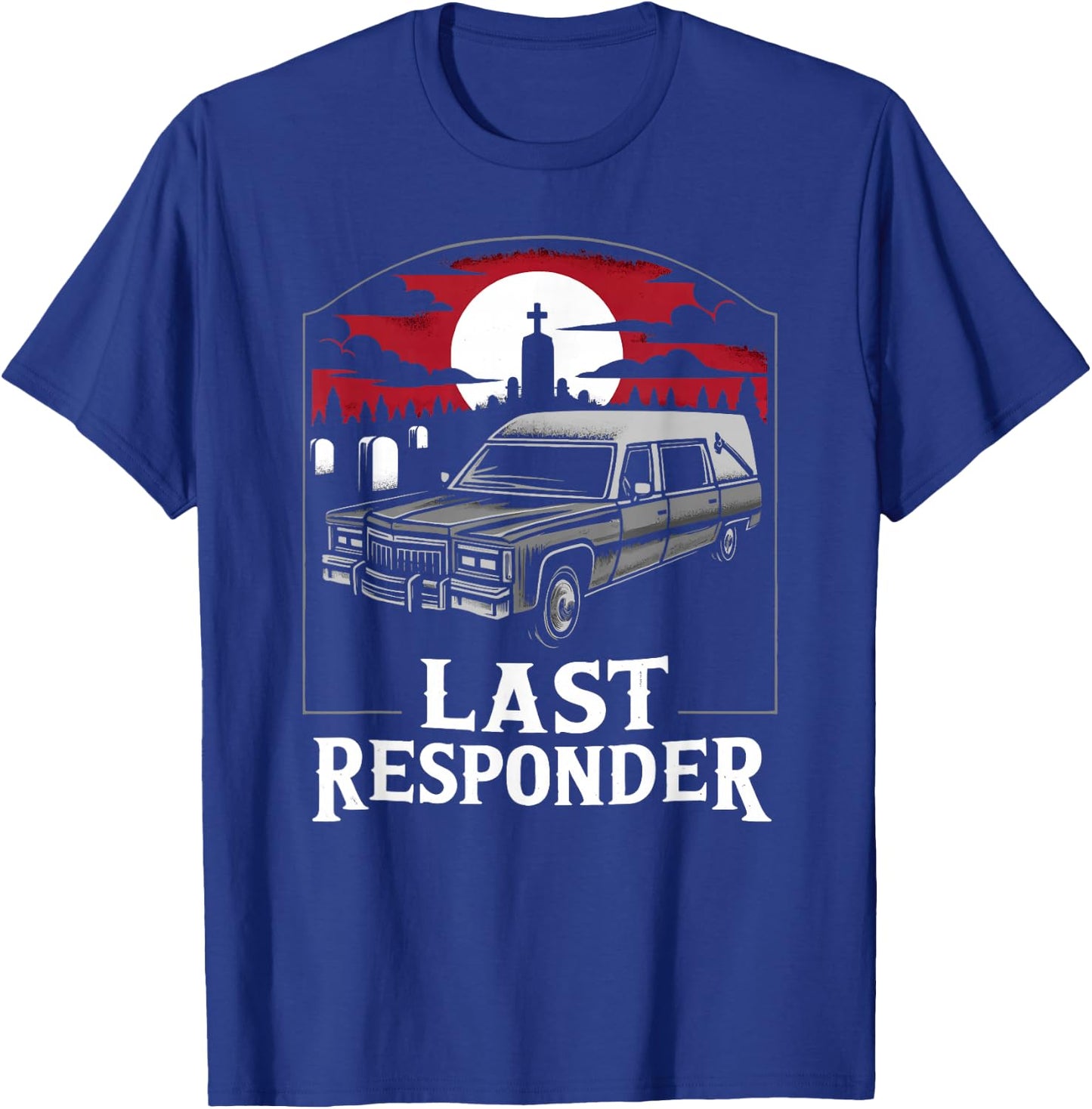 Last Responder Hearse Funny Dark Humor Morbid Death Alt Goth T-Shirt - T-Shirt | Royal