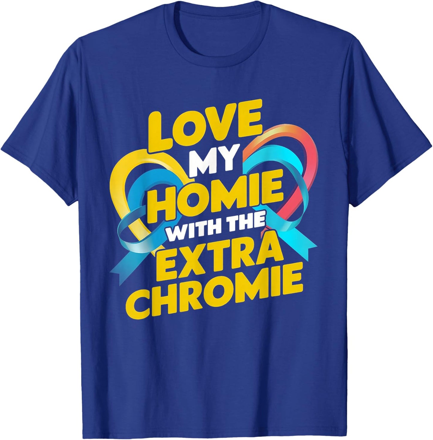 Love My Homie With The Extra Chromie Awareness T-Shirt - T-Shirt | Royal