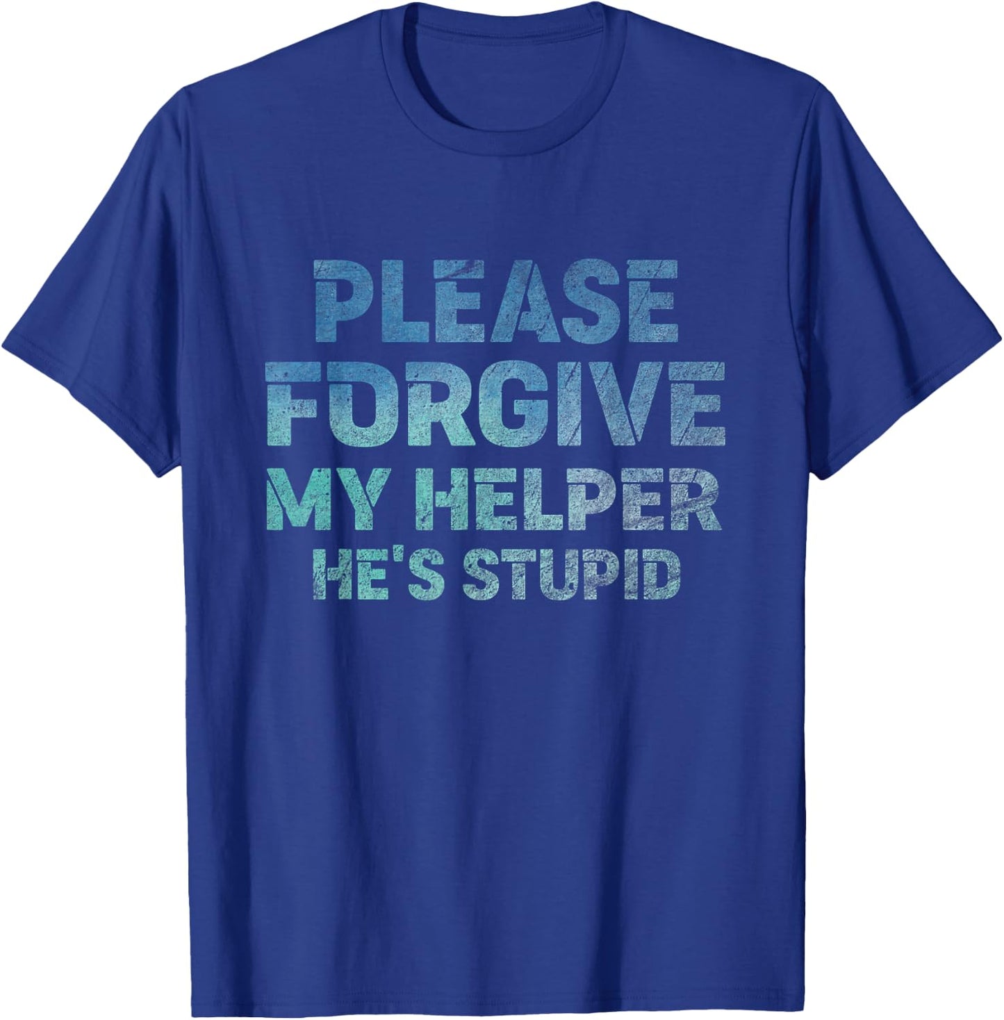 Please Forgive My Helper He's Stupid funny saying T-Shirt - T-Shirt | Royal