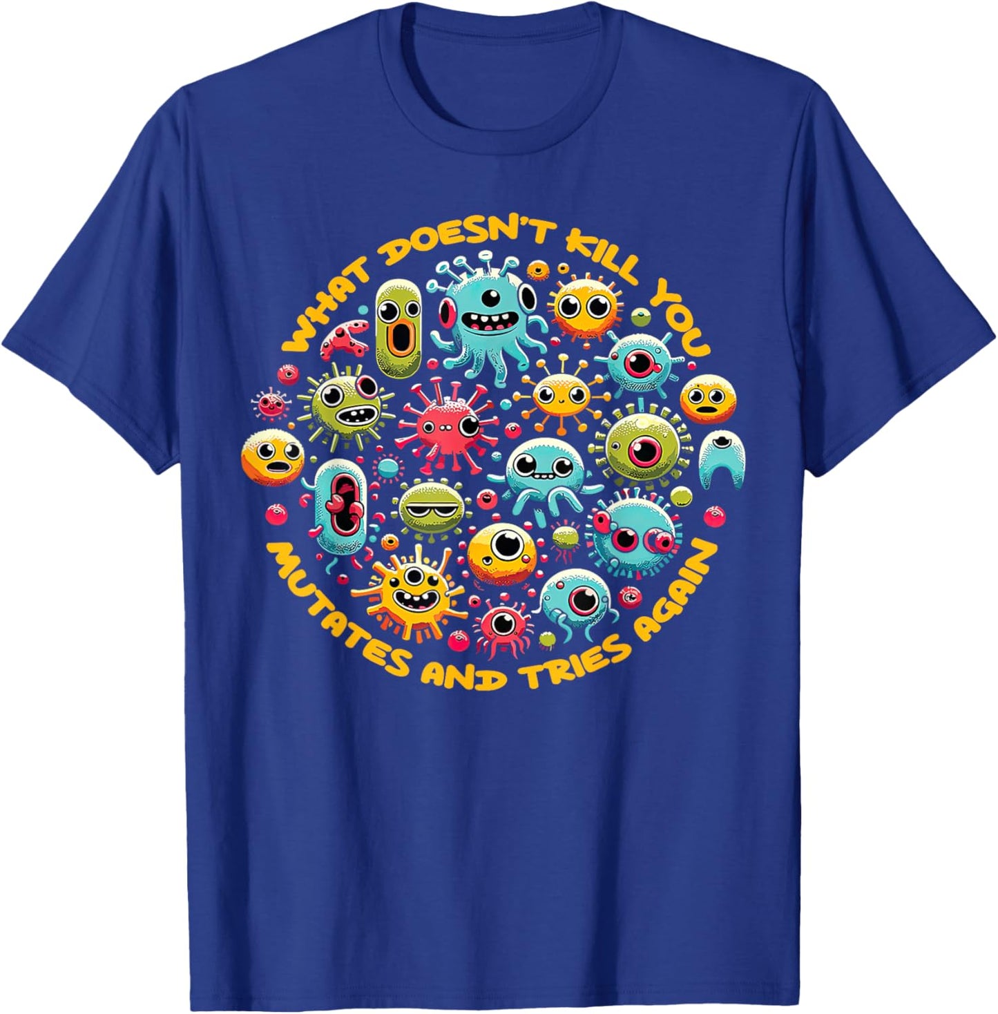 What Doesn't Kill You Mutates And Tries Again Funny Biology T-Shirt - T-Shirt | Royal