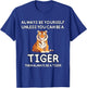 Always Be Yourself Unless You Can Be A Tiger Cute Funny T-Shirt - T-Shirt | Royal