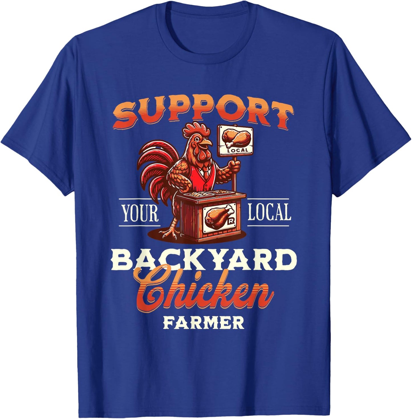 Support Your Local Backyard Chicken Farmer Poultry Farming T-Shirt - T-Shirt | Royal