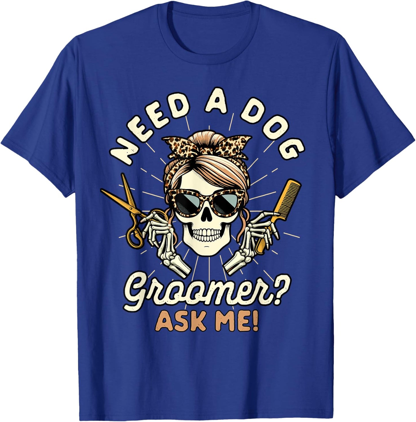 Dog Grooming Dog Groomer Skeleton Need A Dog Groomer Ask Me T-Shirt - T-Shirt | Royal