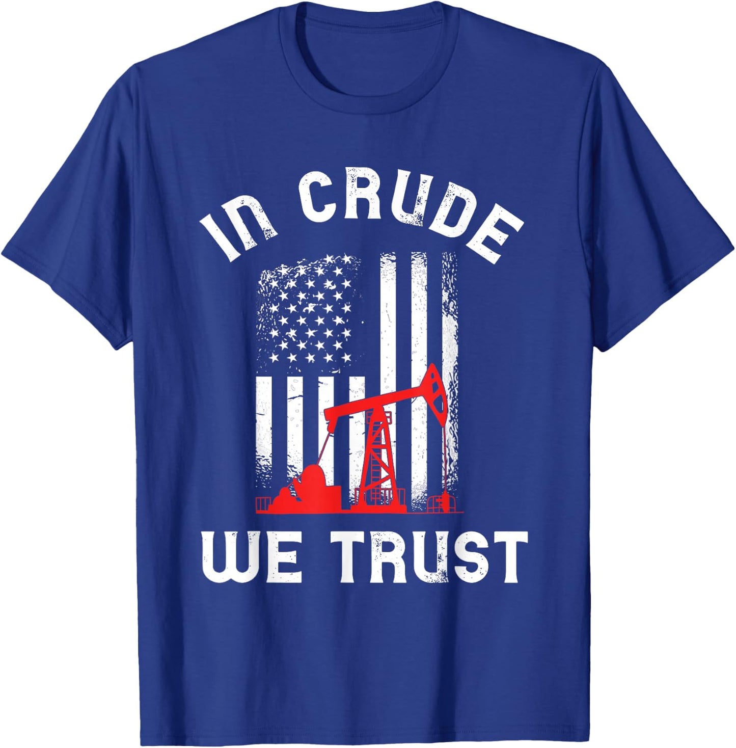 In Crude We Trust Oil Rig USA American Flag Oilfield T-Shirt - T-Shirt | Royal