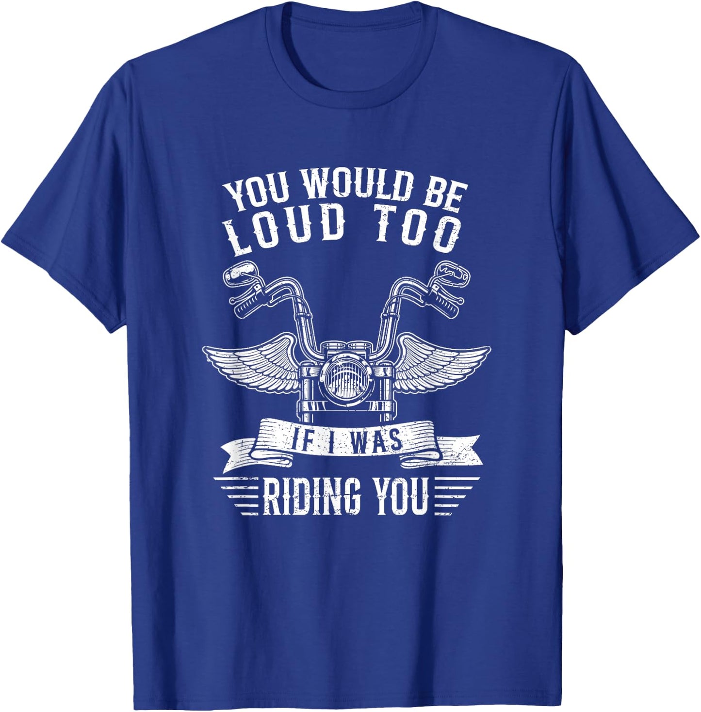 You Would Be Loud Too If Funny Motorcycle Biker Saying Joke T-Shirt - T-Shirt | Royal