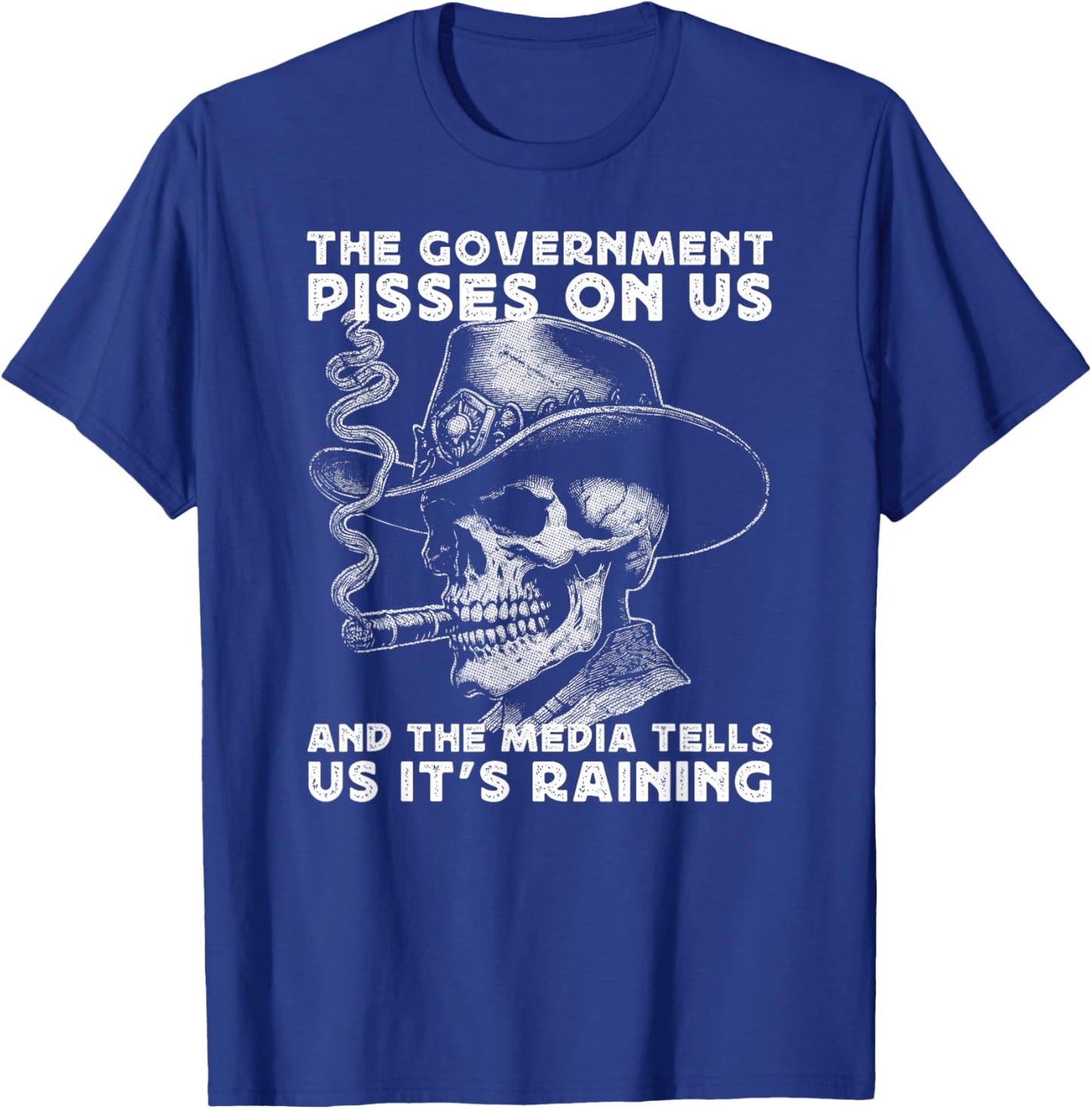 Government Pisses On Us And The Media Tell Us It's Raining T-Shirt - T-Shirt | Royal