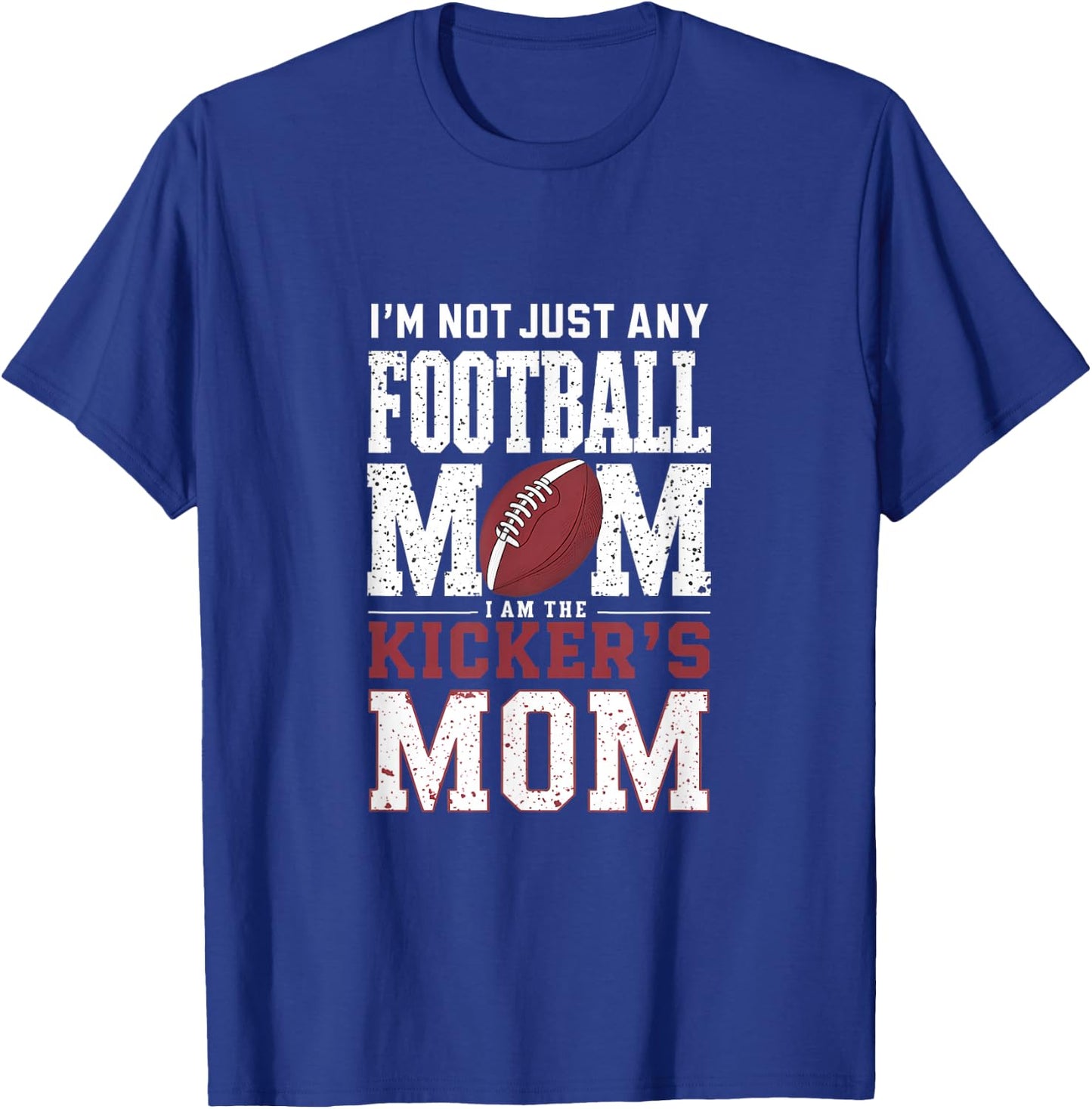 I’m Not Just Any Football Mom I Am The Kicker’s Mom T-Shirt - T-Shirt | Royal