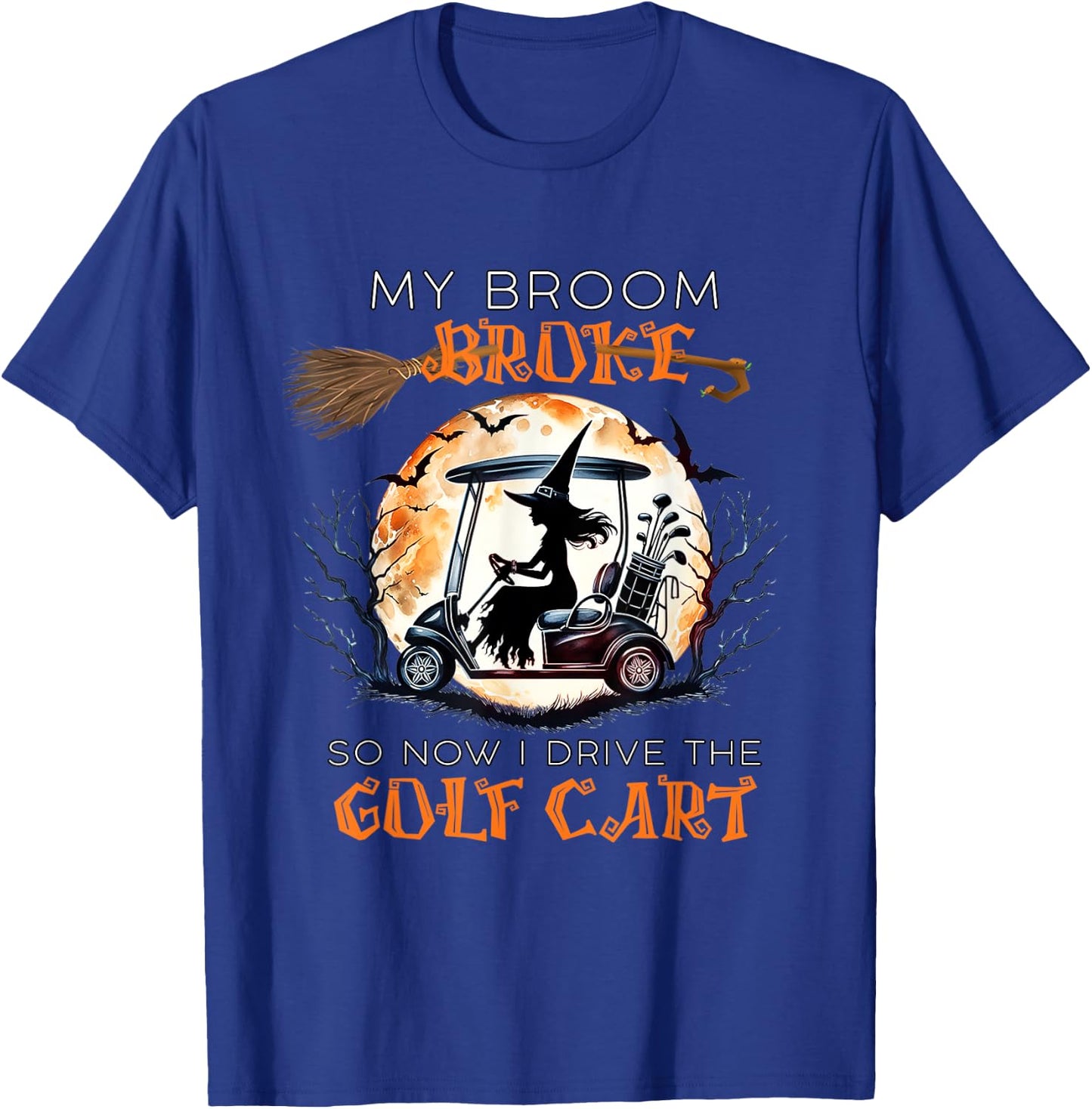 My Broom Broke So Now I Drive A Golf Cart Funny Halloween T-Shirt - T-Shirt | Royal
