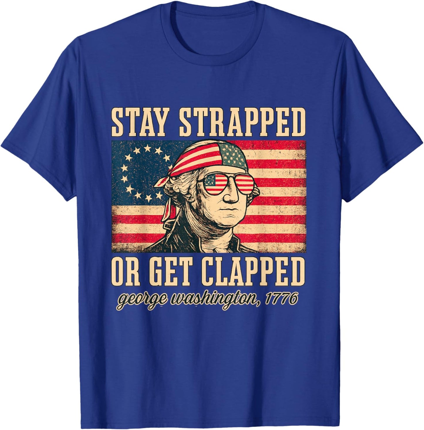 Stay strapped or get clapped, George Washington,4th of July T-Shirt - T-Shirt | Royal