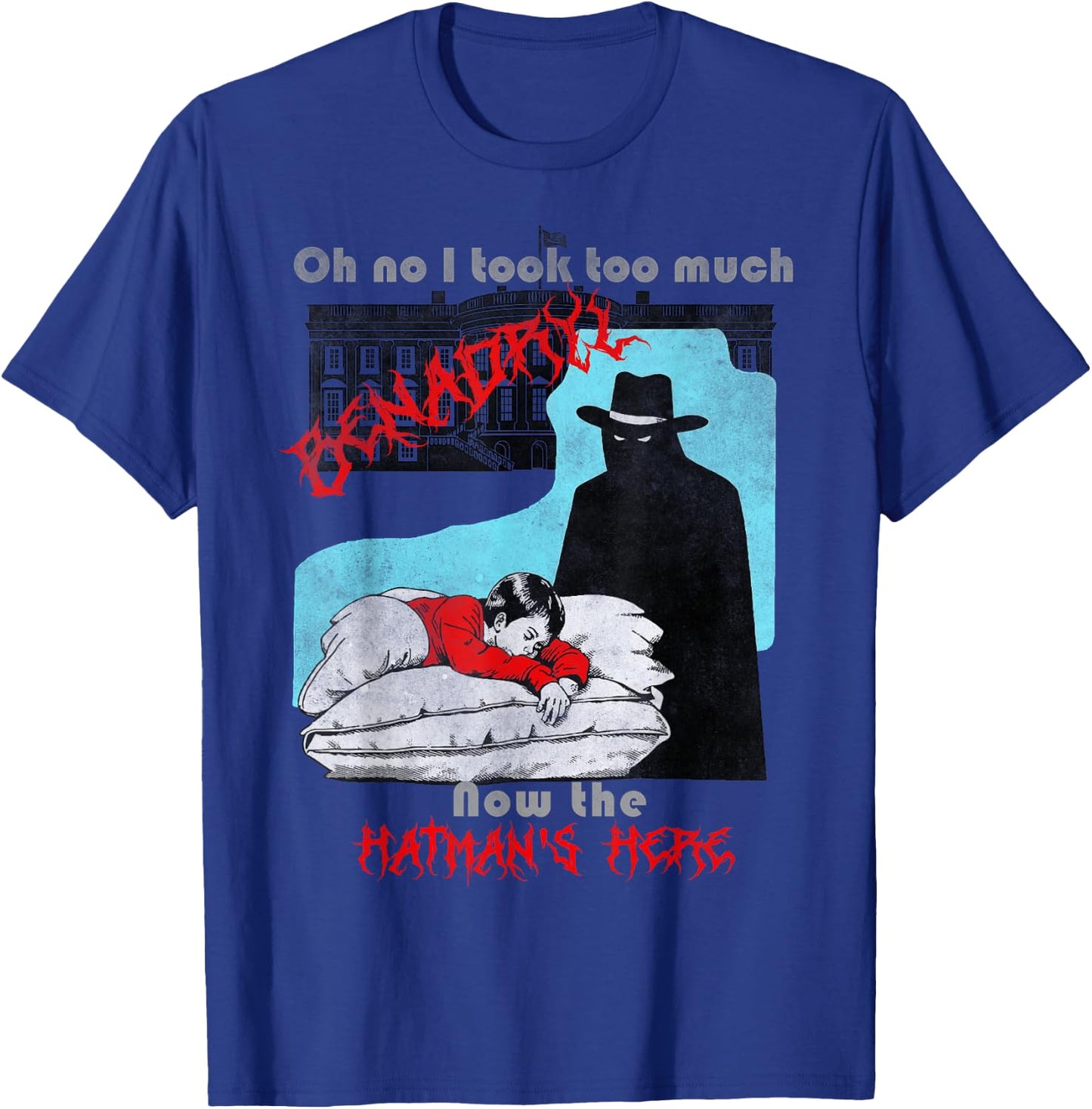 Oh no I took too much Benadryl now the hatman's here T-Shirt - T-Shirt | Royal