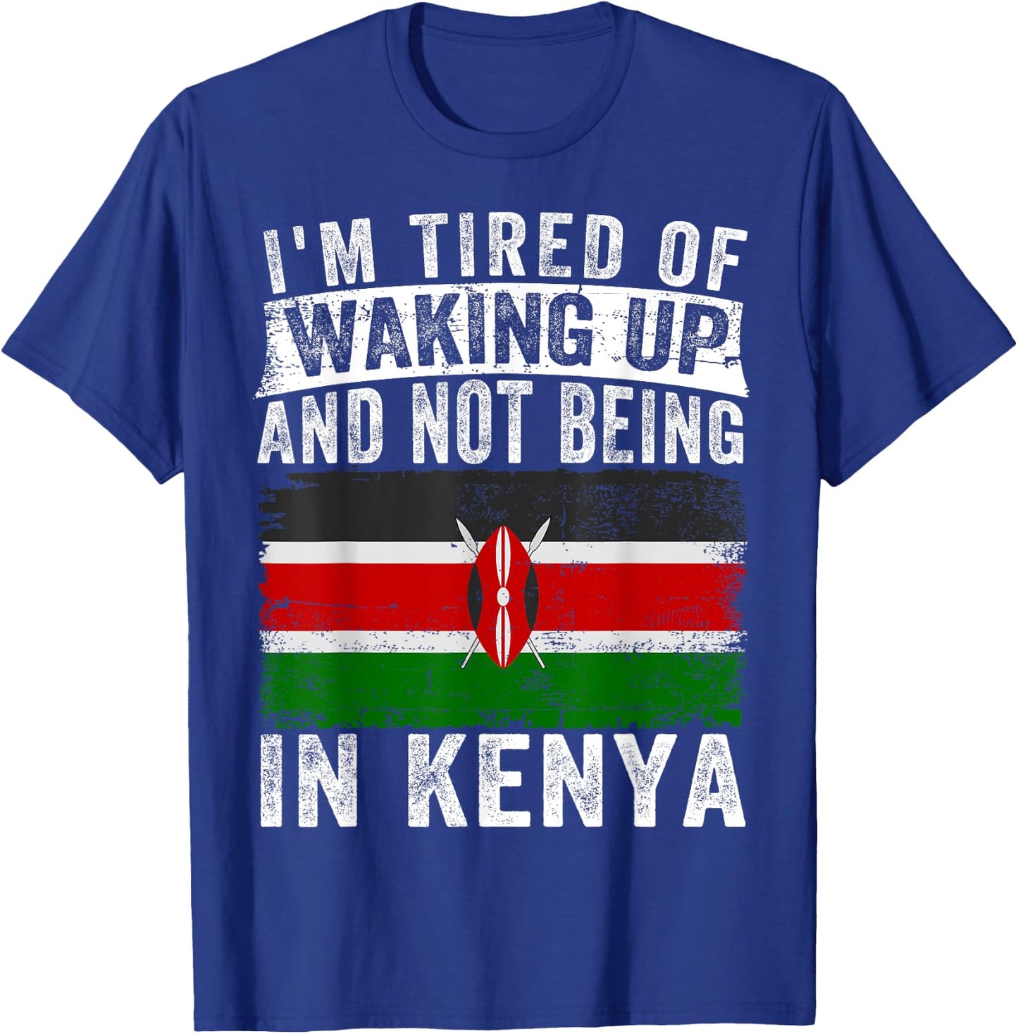 I'm Tired of Waking Up and Not Being In Kenya T-Shirt - T-Shirt | Royal