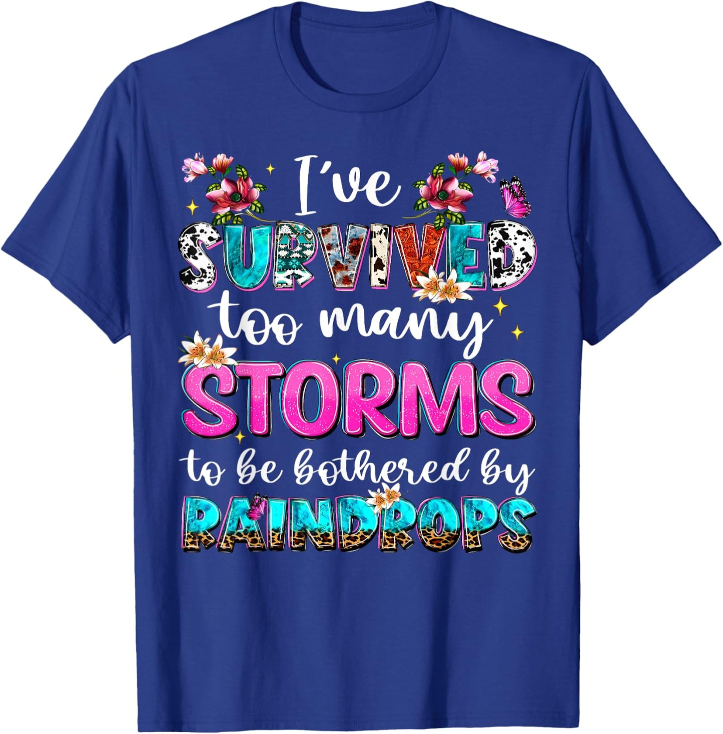 I've Survived Too Many Storms To Be Bothered By Raindrops T-Shirt - T-Shirt | Royal