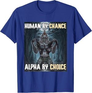 Human By Chance Alpha By Choice Funny Werewolf Wolf Meme T-Shirt - T-Shirt | Royal