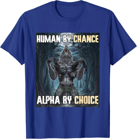 Human By Chance Alpha By Choice Funny Werewolf Wolf Meme T-Shirt - T-Shirt | Royal