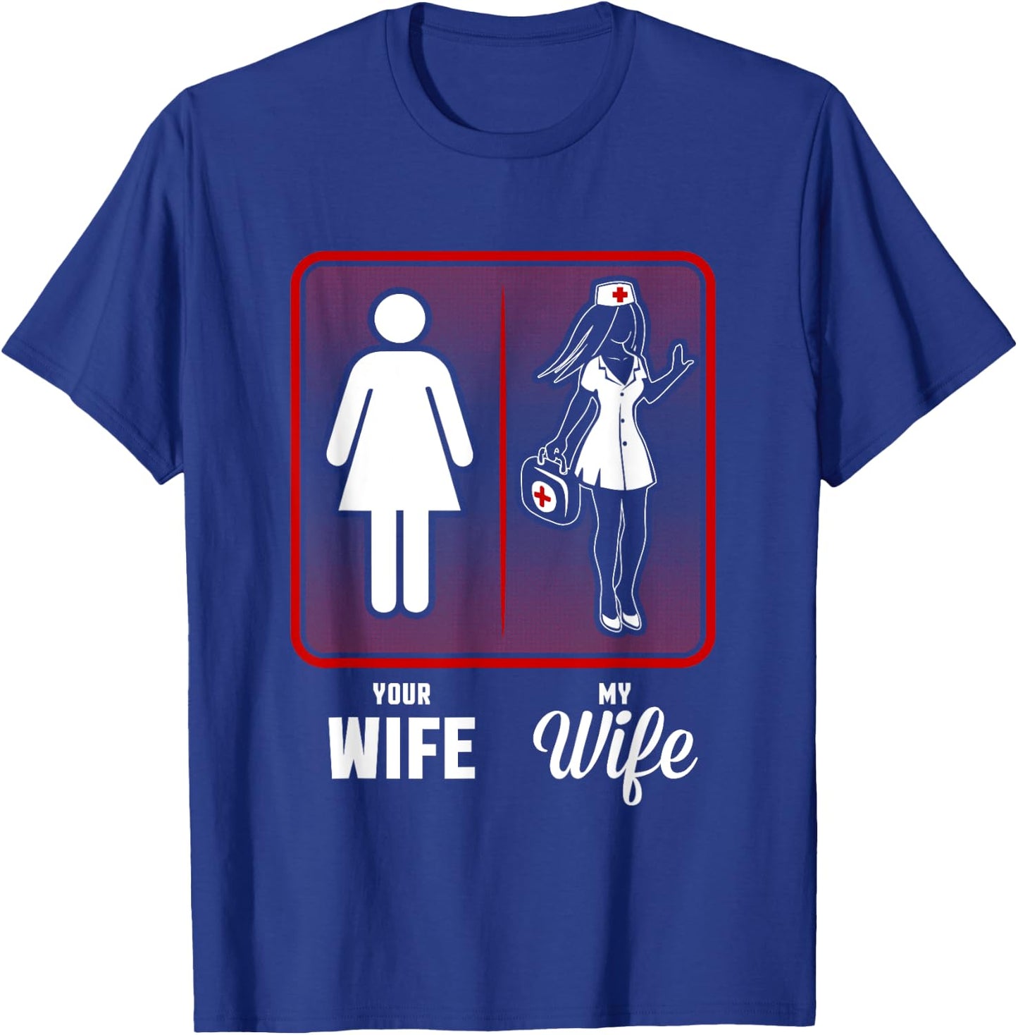 Your Wife, My Wife The Nurse T-Shirt - T-Shirt | Royal