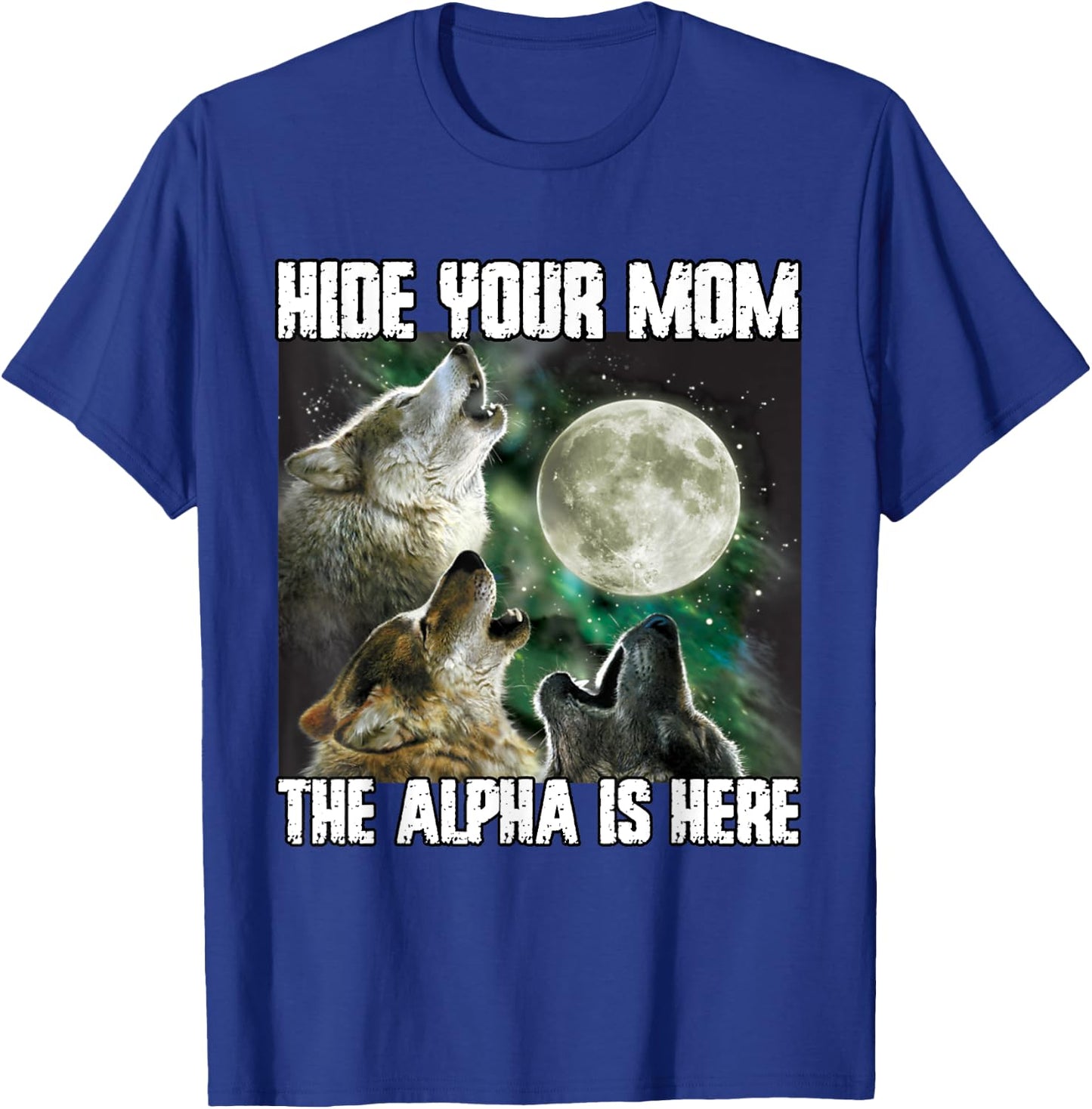 Hide Your Mom The Alpha Is Here Funny Werewolf Wolf Meme T-Shirt - T-Shirt | Royal