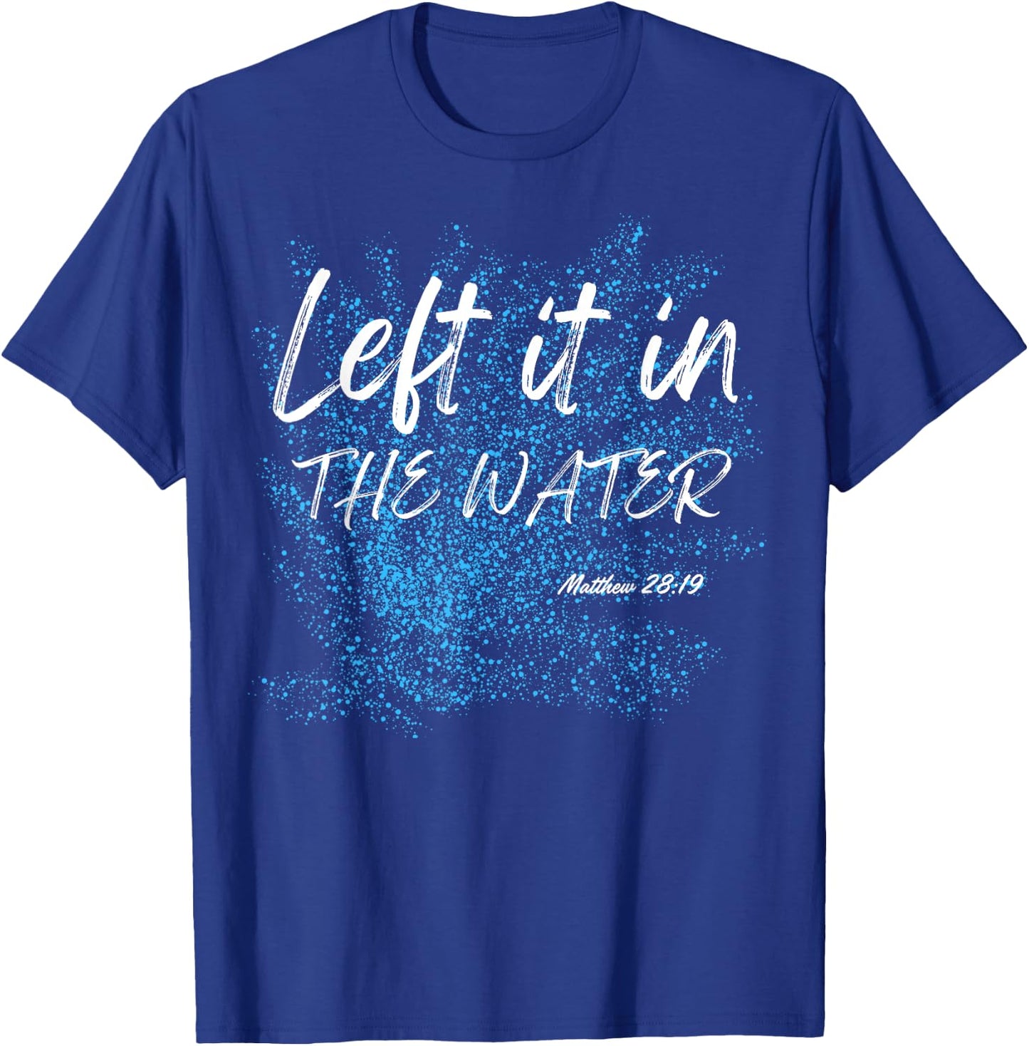 Left It In The Water Baptism water splash White lettering T-Shirt - T-Shirt | Royal
