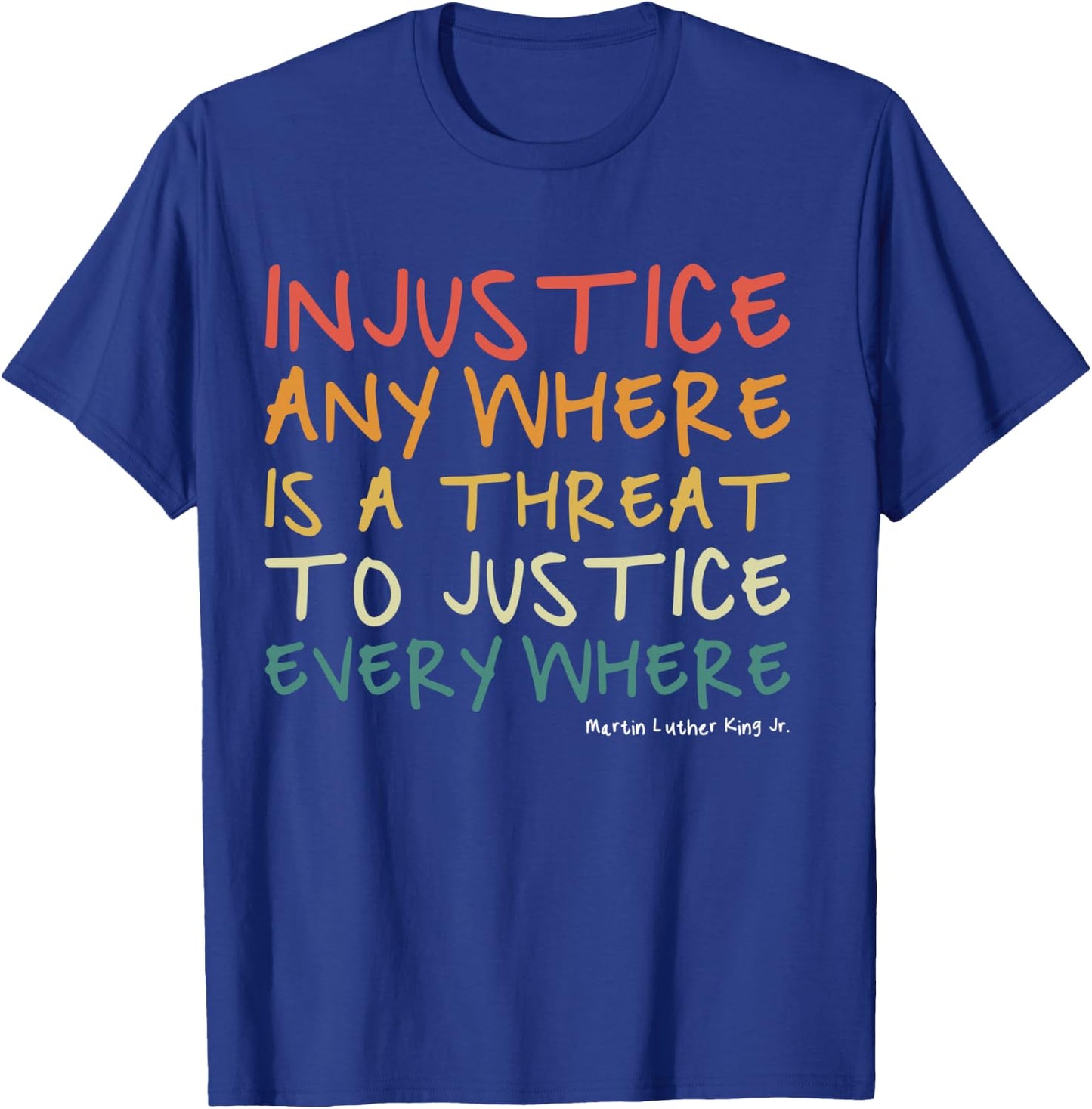 Injustice Anywhere Is A Threat To Justice Everywhere T-Shirt - T-Shirt | Royal