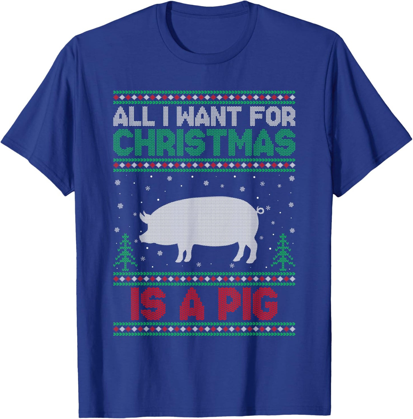 All I Want for Xmas is a Pig Ugly Christmas Sweater T-Shirt - T-Shirt | Royal