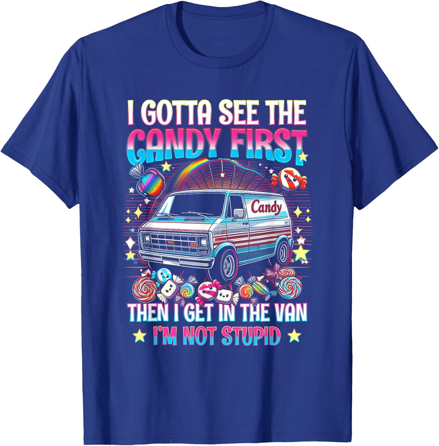 I Gotta See The Candy First Then I Get in The Van Not Stupid T-Shirt - T-Shirt | Royal