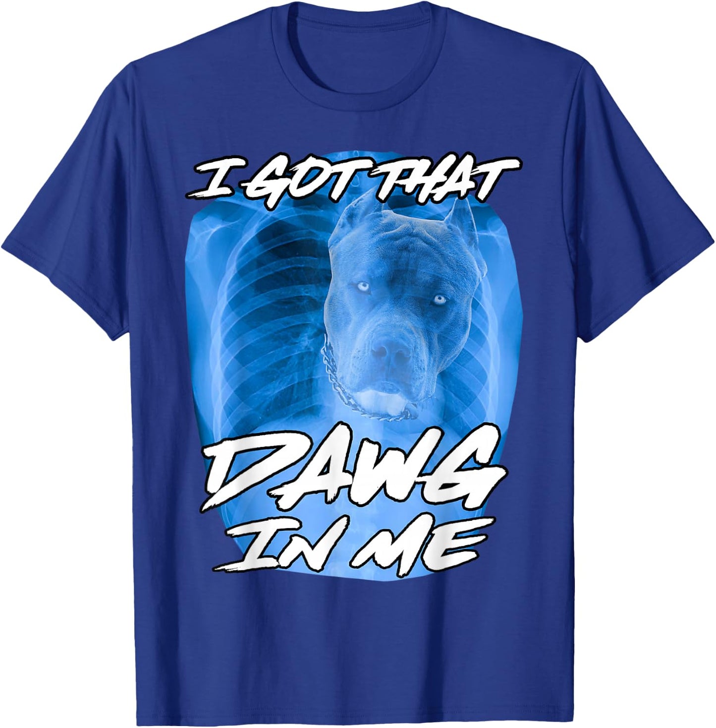I Got That Dawg in Me Xray Pitbull Ironic Meme Viral Quote T-Shirt - T-Shirt | Royal